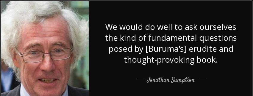 quote we would do well to ask ourselves the kind of fundamental questions posed by buruma jonathan sumption Quotes