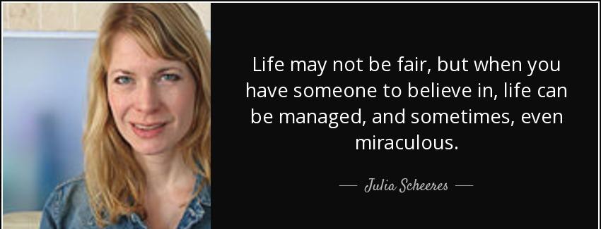 quote life may not be fair but when you have someone to believe in life can be managed and julia scheeres Quotes