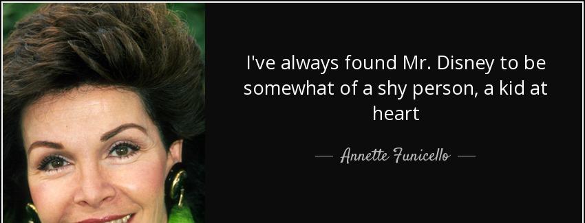 quote i ve always found mr disney to be somewhat of a shy person a kid at heart annette funicello Quotes