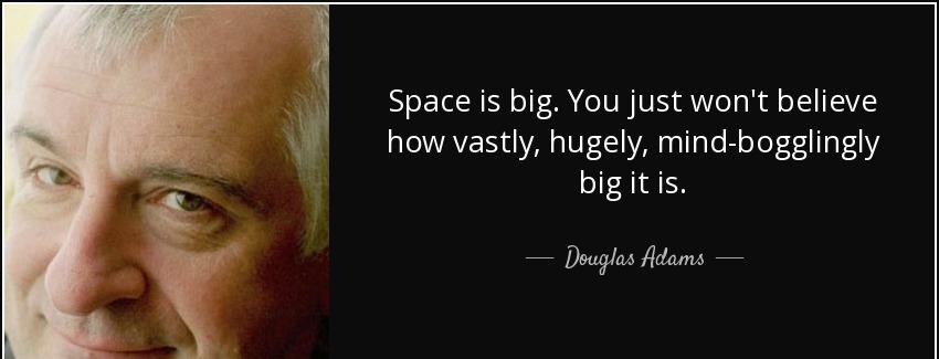 quote space is big you just won t believe how vastly hugely mind bogglingly big it is douglas adams Quotes