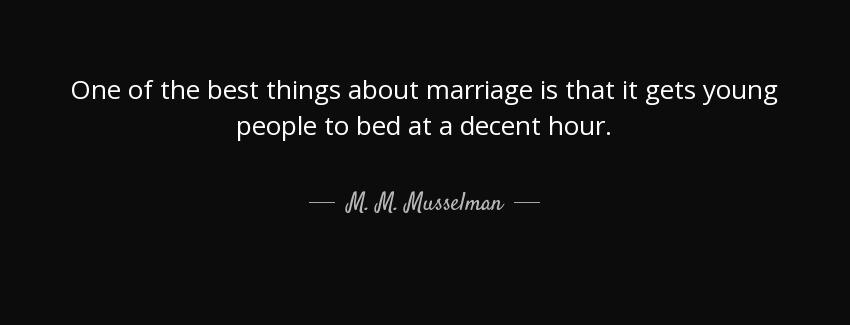 quote one of the best things about marriage is that it gets young people to bed at a decent m m musselman Quotes
