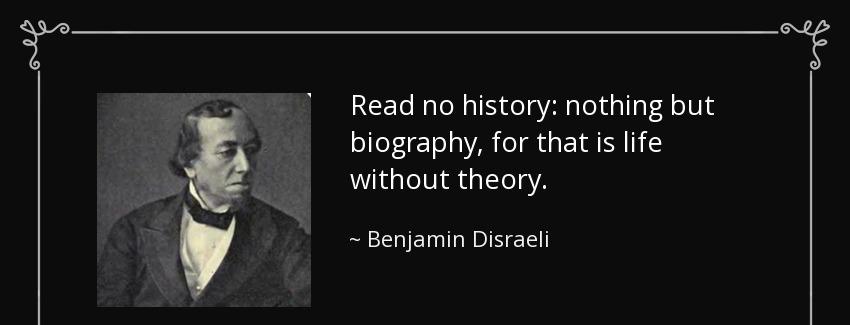 quote read no history nothing but biography for that is life without theory benjamin disraeli Quotes
