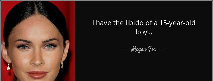 quote i have the libido of a 15 year old boy megan fox Quotes