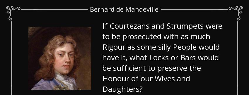 quote if courtezans and strumpets were to be prosecuted with as much rigour as some silly bernard de mandeville Quotes