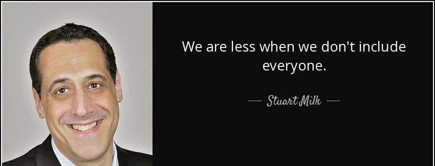 quote we are less when we don t include everyone stuart milk Quotes