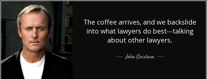 quote the coffee arrives and we backslide into what lawyers do best talking about other lawyers john grisham Quotes