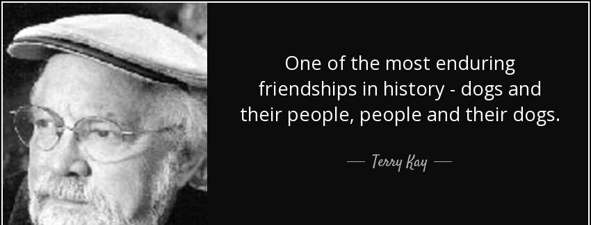 quote one of the most enduring friendships in history dogs and their people people and their terry kay Quotes