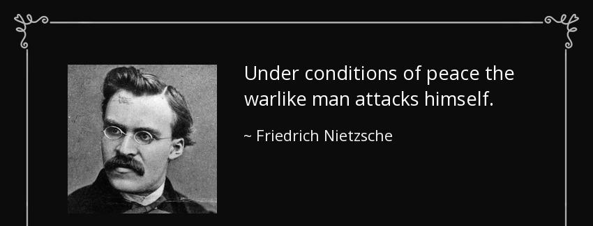 quote under conditions of peace the warlike man attacks himself friedrich nietzsche Quotes