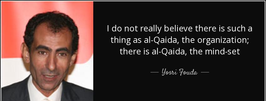 quote i do not really believe there is such a thing as al qaida the organization there is yosri fouda Quotes