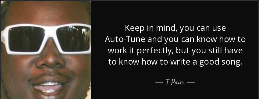 quote keep in mind you can use auto tune and you can know how to work it perfectly but you t pain Quotes