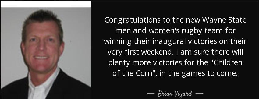 quote congratulations to the new wayne state men and women s rugby team for winning their brian vizard Quotes