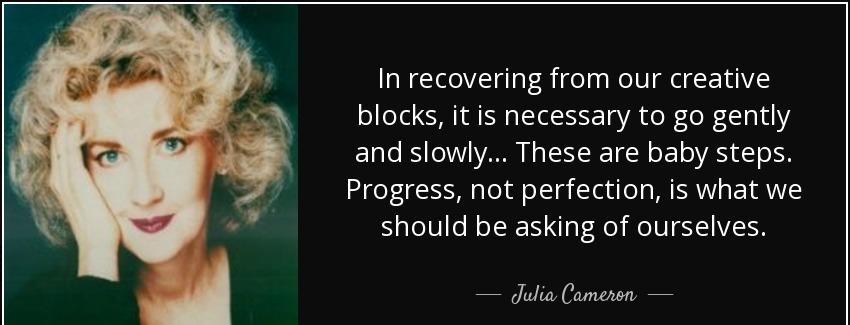 quote in recovering from our creative blocks it is necessary to go gently and slowly these julia cameron Quotes