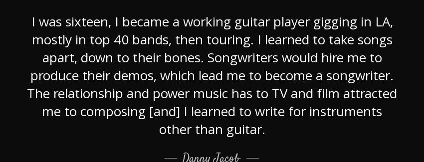 quote i was sixteen i became a working guitar player gigging in la mostly in top 40 bands danny jacob Quotes