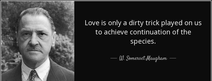 quote love is only a dirty trick played on us to achieve continuation of the species w somerset maugham Quotes