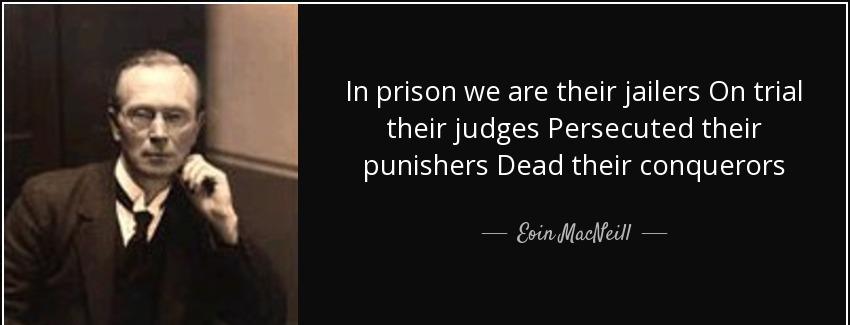 quote in prison we are their jailers on trial their judges persecuted their punishers dead eoin macneill Quotes
