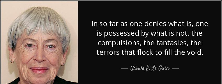 quote in so far as one denies what is one is possessed by what is not the compulsions the ursula k le guin Quotes