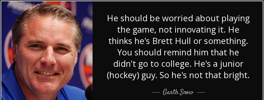 quote he should be worried about playing the game not innovating it he thinks he s brett hull garth snow Quotes