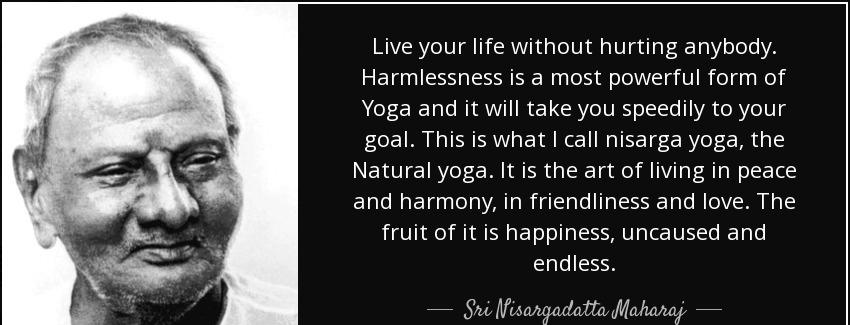 quote live your life without hurting anybody harmlessness is a most powerful form of yoga sri nisargadatta maharaj Quotes