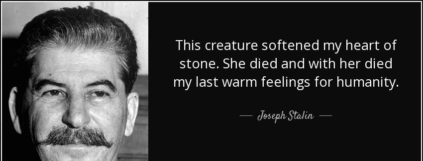 quote this creature softened my heart of stone she died and with her died my last warm feelings joseph stalin Quotes