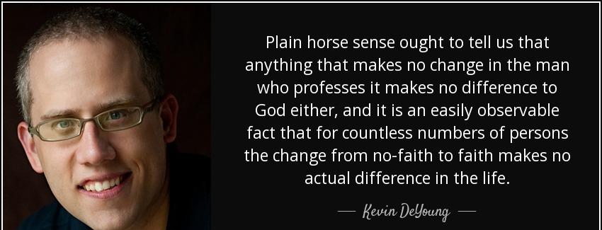 quote plain horse sense ought to tell us that anything that makes no change in the man who kevin deyoung Quotes