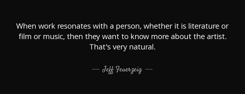 quote when work resonates with a person whether it is literature or film or music then they jeff feuerzeig Quotes