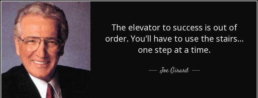 quote the elevator to success is out of order you ll have to use the stairs one step at a joe girard Quotes