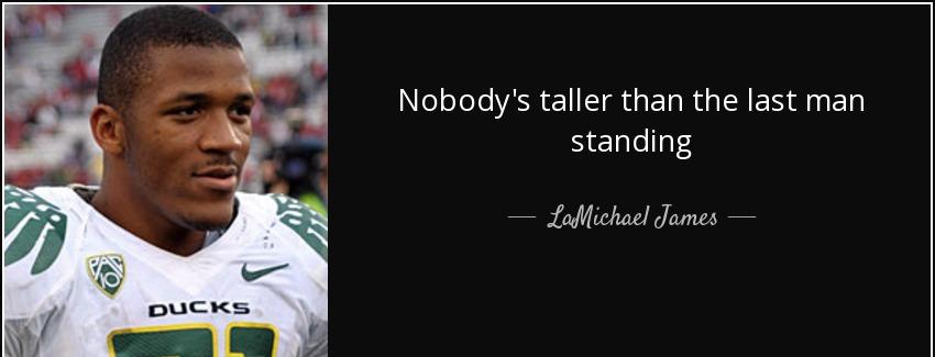 quote nobody s taller than the last man standing lamichael james Quotes