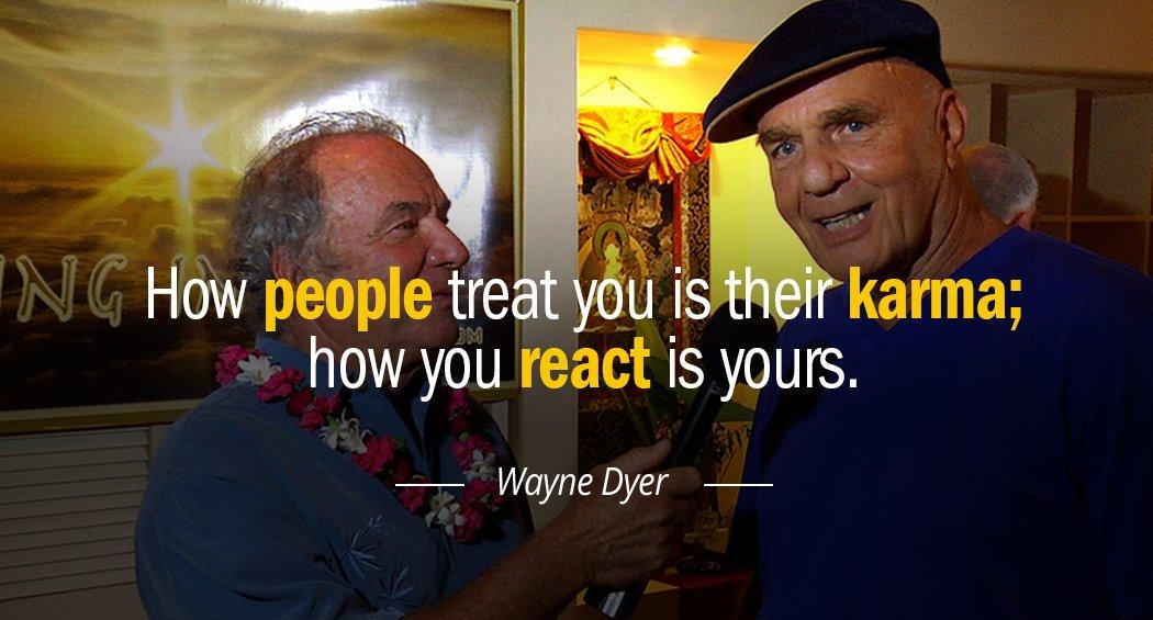 Quotation Wayne Dyer How people treat you is their karma how you react Quotes