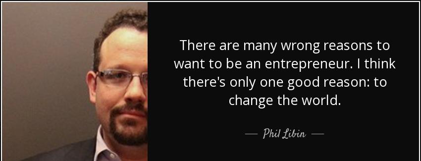 quote there are many wrong reasons to want to be an entrepreneur i think there s only one phil libin Quotes