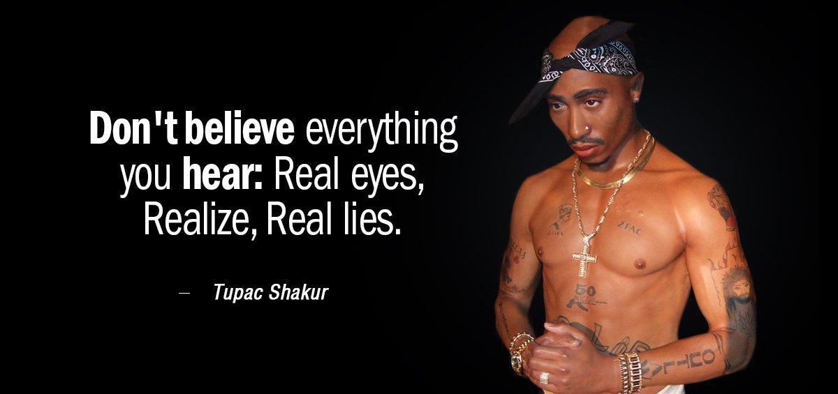 Quotation Tupac Shakur Don t believe everything you hear Real eyes Realize Real Quotes