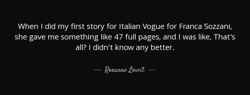 quote when i did my first story for italian vogue for franca sozzani she gave me something roxanne lowit Quotes