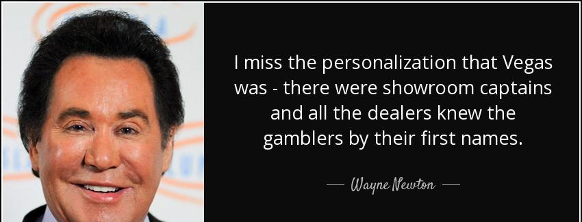 quote i miss the personalization that vegas was there were showroom captains and all the dealers wayne newton Quotes