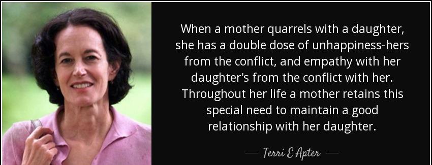 quote when a mother quarrels with a daughter she has a double dose of unhappiness hers from terri e apter Quotes