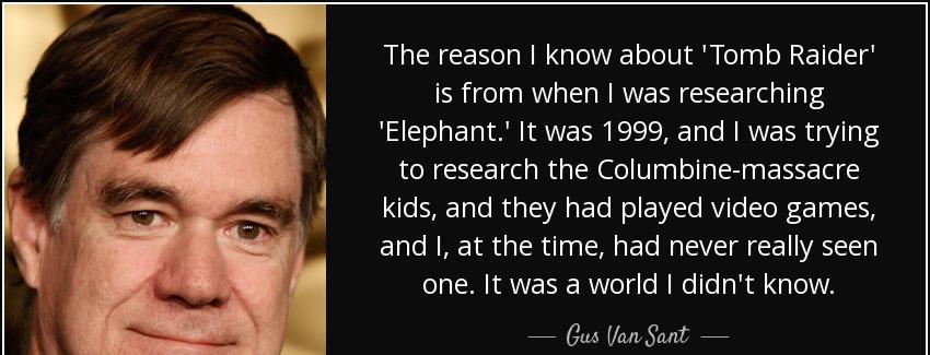 quote the reason i know about tomb raider is from when i was researching elephant it was 1999 gus van sant Quotes