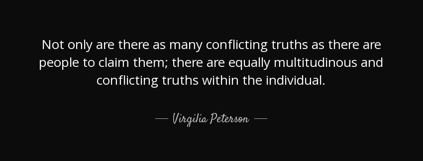 quote not only are there as many conflicting truths as there are people to claim them there virgilia peterson Quotes