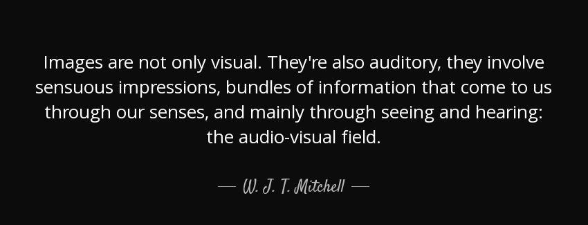 quote images are not only visual they re also auditory they involve sensuous impressions bundles w j t mitchell Quotes