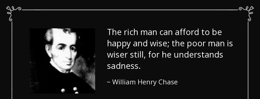 quote the rich man can afford to be happy and wise the poor man is wiser still for he understands william henry chase Quotes