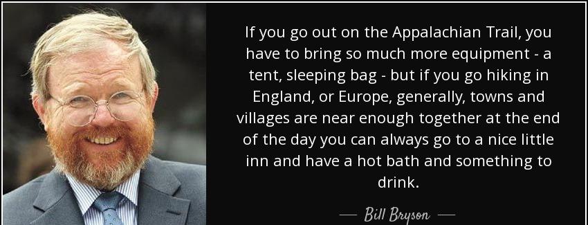 quote if you go out on the appalachian trail you have to bring so much more equipment a tent bill bryson Quotes
