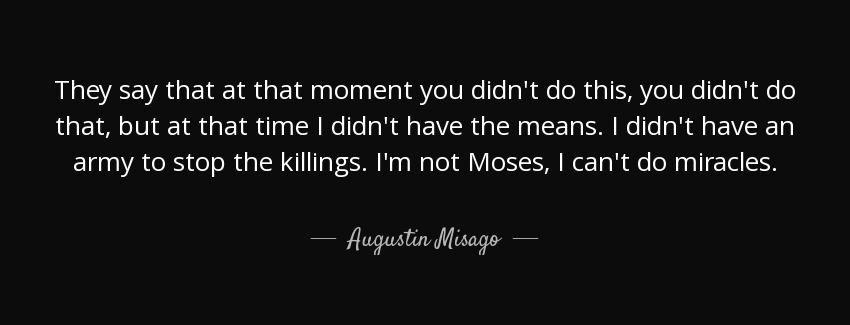 quote they say that at that moment you didn t do this you didn t do that but at that time augustin misago Quotes