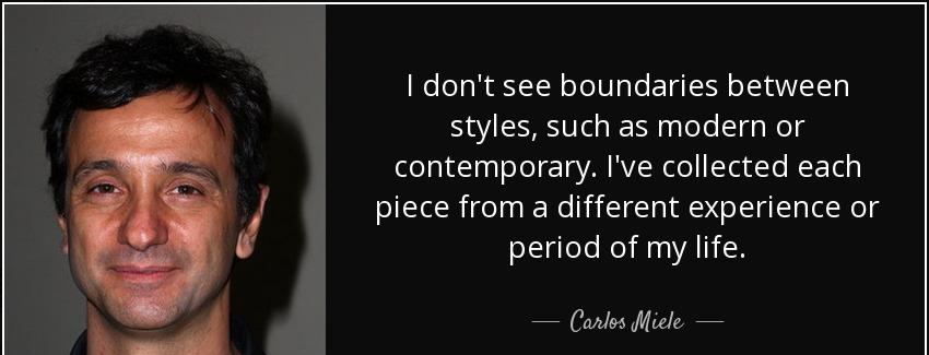 quote i don t see boundaries between styles such as modern or contemporary i ve collected carlos miele Quotes