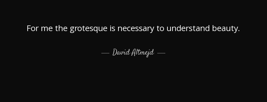 quote for me the grotesque is necessary to understand beauty david altmejd Quotes