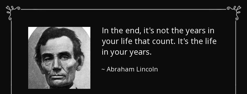 quote in the end it s not the years in your life that count it s the life in your years abraham lincoln Quotes