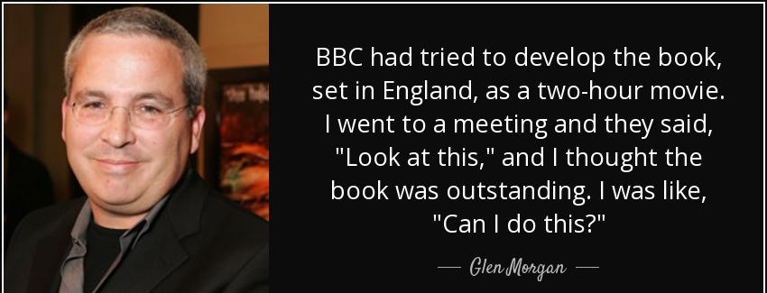 quote bbc had tried to develop the book set in england as a two hour movie i went to a meeting glen morgan Quotes