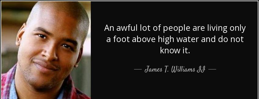 quote an awful lot of people are living only a foot above high water and do not know it james t williams ii Quotes