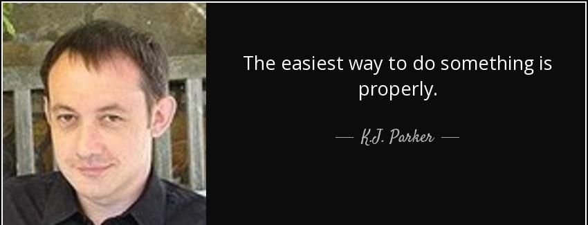 quote the easiest way to do something is properly k j parker Quotes
