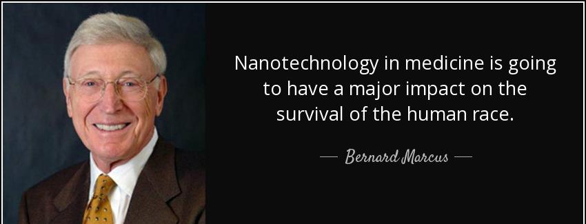quote nanotechnology in medicine is going to have a major impact on the survival of the human bernard marcus Quotes