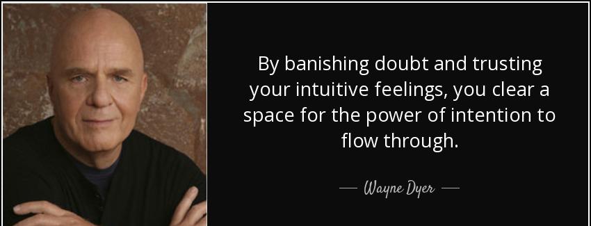 quote by banishing doubt and trusting your intuitive feelings you clear a space for the power wayne dyer Quotes