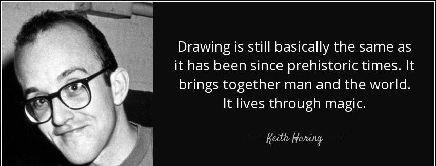 quote drawing is still basically the same as it has been since prehistoric times it brings keith haring Quotes