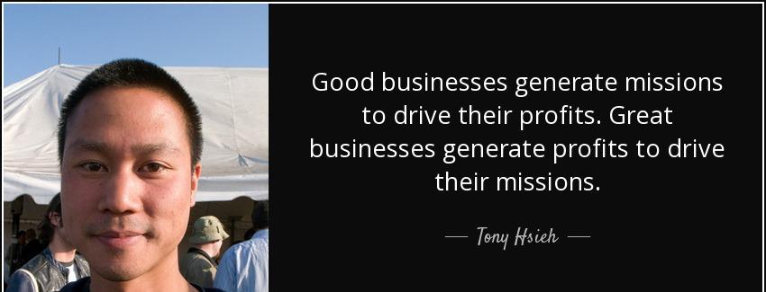 quote good businesses generate missions to drive their profits great businesses generate profits tony hsieh Quotes