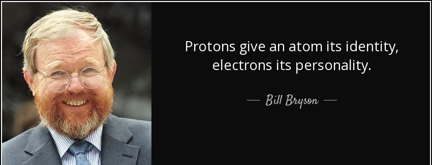 quote protons give an atom its identity electrons its personality bill bryson Quotes
